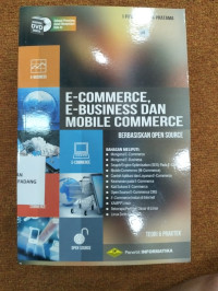 Image of E-Commerce,E-Business dan Mobile Commerce Berbasiskan Open Source ; Teori dan Praktek
