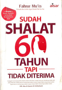 Sudah Shalat Enam Puluh Tahun Tapi Tidak Diterima