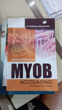 Operasionalisasi MYOB Accounting ; Bimbingan dan Praktek