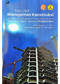 Image of Buku Ajar Manajemen Kontruksi : Penjadwalan Proyek Kontruksi Bagi Pemula Menggunakan Aplikasi Proejctlibre