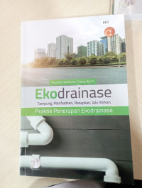 Ekodrainase: Tampung, Manfaatkan, Resepkan, Lalu Alirkan Praktik Penerapan Ekodrainase