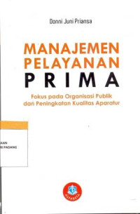 Manajemen Pelayanan Prima : Fokus pada Organisasi Publik dan Peningkatan Kualitas Aparatur