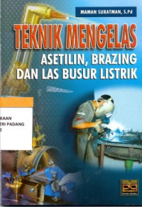 Image of Teknik Mengelas : Asetilin, Brazing Dan Las Busur Listrik