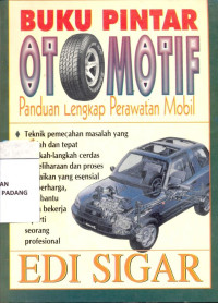 Buku Pintar Otomotif ; Panduan Lengkap Perawatan Mobil/ Edi Sigar.