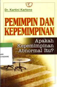 Pemimpin dan Kepemimpinan : Apakah Kepemimpinan Abnormal Itu ? / Kartini Kartono