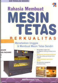 Rahasia Membuat Mesin Tetas Berkualitas:Kiat Menetaskan Unggas dan Membuat Mesin Tetas sendiri.