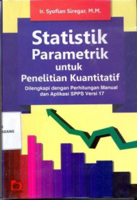 Statistik Parametrik Untuk Penelitian Kuantitatif ; dilengkapi dengan perhitungan manual dan aplikasi SPSS versi 17