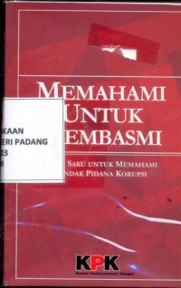 Memahami untuk membasmi ; buku saku untuk memahami tindak pidana korupsi