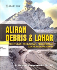 Aliran debris dan lahar; pembentukan, pengaliran, pengendapan dan pengendaliannya