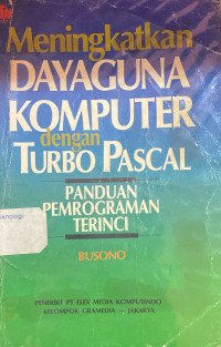 Image of Meningkatkan Daya Guna Komputer Dengan Turbo Pascal ; Panduan Pemrograman Terinci