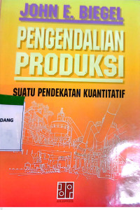 Pengendalian Produksi Suatu Pendekatan Kuantitatif/John E. Biegel