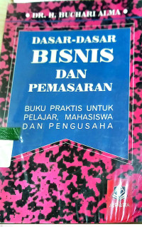 Dasar-Dasar Bisnis dan Pemasaran; Buku Praktis untuk Pelajar, Mahasiswa dan Pengusaha/Buchari Alma cet.3