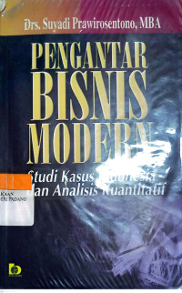 Pengantar Bisnis Modern; Study Kasus Indonesia dan Analisis Kuantitatif/ Suyadi Prawirosentono.