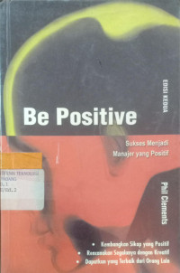 Be Positive : Sukses Menjadi Manajer Yang Positif/ Phil Clements