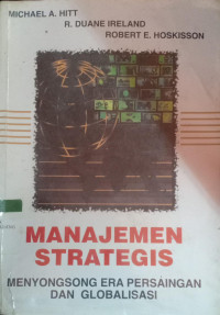 Manajemen Strategis : menyonsong era Persaingan dan Globalisasi/ Michael A. Hitt, R. Duane Ireland (et.al)