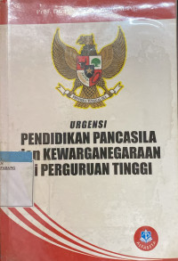 Urgensi Pendidikan Pancasila dan kewarga negaraan di perguruan Tinggi.