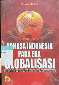 Image of Bahasa Indonesia pada era Globalisasi; Kedudukan, Fungsi, Pembinaan, dan Pengembangan