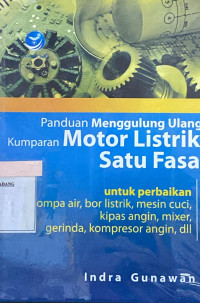 Panduan Menggulung ulang Kumparan motor listrik satu fasa ; utk perbaikan pompa air,bor listrik,mesin cuci,kipas angin,mikser gerinda,kompresor angin