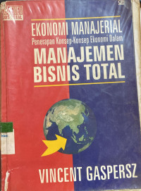 Ekonomi Manajerial ; Penerapan Konsep-Konsep Ekonomi Dalam Manajemen Bisnis Total