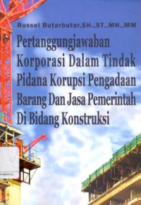 Pertanggungjawaban Korporasi dalam Tindak Pidana Korupsi Pengadaan Barang dan Jasa Pemerintah di Bidang Konstruksi