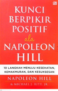 Kunci Berpikir Positif Ala Napolen Hill: 10 Langkah Menuju Kesehtan, Kemakmuran, dan Kesuksesan